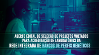 Aberto edital de seleção de projetos voltados para acreditação de laboratórios da Rede Integrada de Bancos de Perfis Genéticos