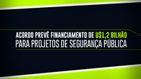 Acordo prevê financiamento de U$1,2 bilhão para projetos de segurança pública