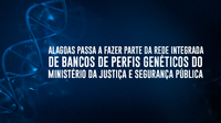 Alagoas passa a fazer parte da Rede Integrada de Bancos de Perfis Genéticos do Ministério da Justiça e Segurança Pública