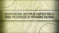 Arquivo Nacional participa de audiência pública sobre preservação do patrimônio nacional