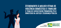 Atendimento à mulher vítima de violência doméstica e familiar é tema de capacitação promovida pelo Ministério da Justiça e Segurança Pública