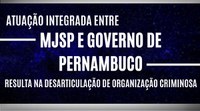 Atuação integrada entre MJSP e governo de Pernambuco resulta na desarticulação de organização criminosa