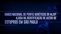 Banco Nacional de Perfis Genéticos do MJSP ajuda na identificação de autor de estupros em São Paulo