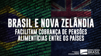 Brasil e Nova Zelândia facilitam cobrança de pensões alimentícias entre os países