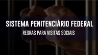 Ministério da Justiça estabelece regras para visitas sociais no Sistema Penitenciário Federal