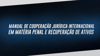 DRCI lança nova Edição do Manual de Cooperação Jurídica Internacional em Matéria Penal e Recuperação de Ativos