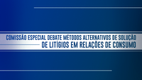 Comissão Especial debate métodos alternativos de solução de litígios em relações de consumo