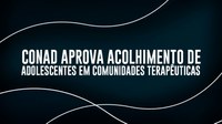 Conad aprova acolhimento de adolescentes em comunidades terapêuticas