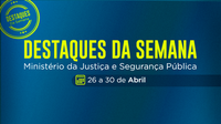 Confira o balanço das ações realizadas nesta semana pelo Ministério da Justiça e Segurança Pública