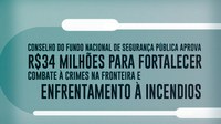 Conselho do Fundo Nacional de Segurança Pública aprova R$ 34 milhões para fortalecimento do combate a crimes na fronteira e enfrentamento a incêndios