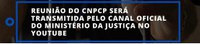 Conselho Nacional de Política Criminal e Penitenciária se reúne nesta sexta-feira (15)