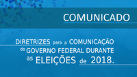 Comunicado: diretrizes para a comunicação do governo federal durante as eleições de 2018