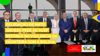 Delegação de Mato Grosso pede ao MJSP reforço na vigilância da fronteira com a Bolívia