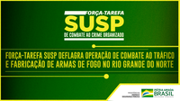 Força-Tarefa SUSP deflagra operação de combate ao tráfico e fabricação de armas de fogo no Rio Grande do Norte