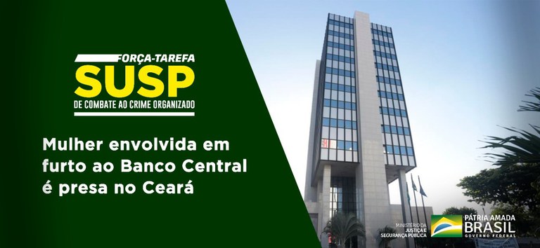 Força-Tarefa SUSP Mulher envolvida em furto ao Banco Central é presa no Ceará.jpeg