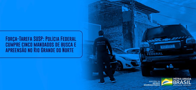 Força-Tarefa SUSP Polícia Federal cumpre cinco mandados de busca e apreensão no Rio Grande do Norte.jpg