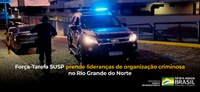 Força-Tarefa SUSP prende lideranças de organização criminosa no Rio Grande do Norte