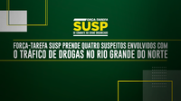 Força-Tarefa SUSP prende quatro suspeitos envolvidos com o tráfico de drogas no Rio Grande do Norte