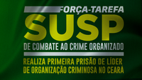 Força-Tarefa SUSP realiza primeira prisão de líder de organização criminosa no Ceará