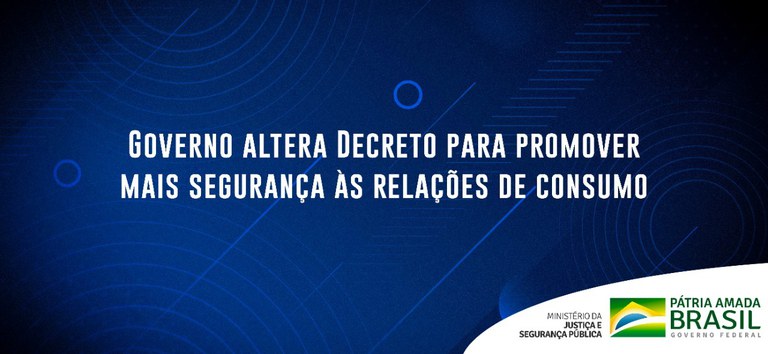 Governo altera Decreto para promover mais segurança às relações de consumo.jpeg