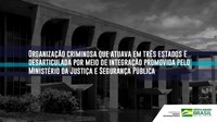 Organização criminosa que atuava em três estados é desarticulada por meio de integração promovida pelo Ministério da Justiça e Segurança Pública