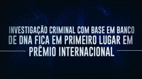 Investigação criminal com base em banco de DNA fica em primeiro lugar em prêmio internacional