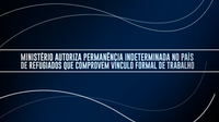 Ministério autoriza permanência indeterminada no País de refugiados que comprovem vínculo formal de trabalho