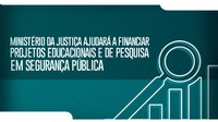 Ministério da Justiça ajudará a financiar projetos educacionais e de pesquisa em Segurança Pública