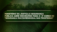 Ministério da Justiça e Segurança Pública abre inscrições para o 2º curso de “Segurança Multidimensional nas Fronteiras”