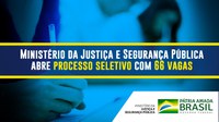 Ministério da Justiça e Segurança Pública abre processo seletivo com 66 vagas