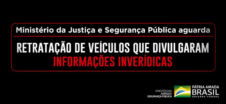 Ministério da Justiça e Segurança Pública aguarda retratação de veículos que divulgaram informações inverídicas.jpeg