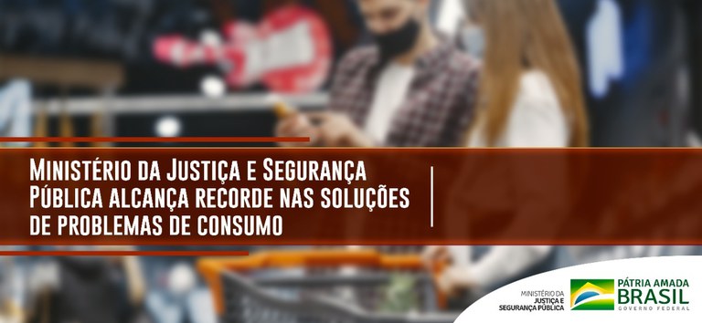 Ministério da Justiça e Segurança Pública alcança recorde nas soluções de problemas de consumo.jpeg