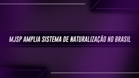 Ministério da Justiça e Segurança Pública amplia sistema de naturalização no Brasil