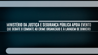 Ministério da Justiça e Segurança Pública apoia evento que debate o combate ao crime organizado e à lavagem de dinheiro