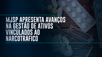 Ministério da Justiça e Segurança Pública apresenta avanços na gestão de ativos vinculados ao narcotráfico