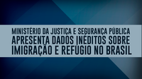 Ministério da Justiça e Segurança Pública apresenta dados inéditos sobre imigração e refúgio no Brasil