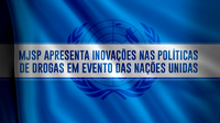 Ministério da Justiça e Segurança Pública apresenta inovações nas políticas de drogas em evento das Nações Unidas