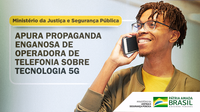 Ministério da Justiça e Segurança Pública apura propaganda enganosa de operadora de telefonia sobre tecnologia 5G