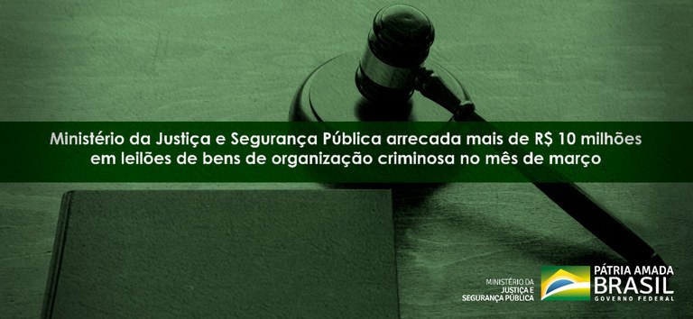 Ministério da Justiça e Segurança Pública arrecada mais de R$ 10 milhões em leilões de bens de organização criminosa no mês de março.jpeg