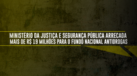 Ministério da Justiça e Segurança Pública arrecada mais de R$ 19 milhões para o Fundo Nacional Antidrogas