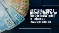 Ministério da Justiça e Segurança Pública auxilia Operação contra crimes de estelionato e lavagem de dinheiro