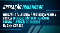 Ministério da Justiça e Segurança Pública auxilia operação contra o tráfico de drogas e lavagem de dinheiro em seis estados