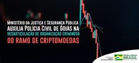 Ministério da Justiça e Segurança Pública auxilia Polícia Civil de Goiás na desarticulação de organização criminosa do ramo de criptomoedas