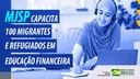 Ministério da Justiça e Segurança Pública capacita 100 migrantes e refugiados em educação financeira.jpeg