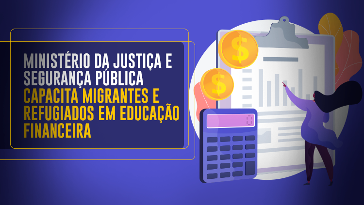 Ministério da Justiça e Segurança Pública capacita migrantes e refugiados em educação financeira.png