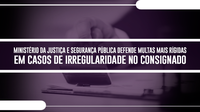 Ministério da Justiça e Segurança Pública defende multas mais rígidas em casos de irregularidade no consignado