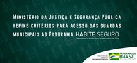 Ministério da Justiça e Segurança Pública define critérios para acesso das guardas municipais ao Programa Habite Seguro