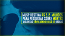 Ministério da Justiça e Segurança Pública destina R$ 5,2 milhões para pesquisas sobre mortes violentas envolvendo o uso de drogas.png