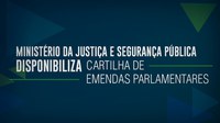 Ministério da Justiça e Segurança Pública disponibiliza Cartilha de Emendas Parlamentares