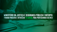 Ministério da Justiça e Segurança Pública e Interpol firmam parceria e oferecem 75 cursos para profissionais da área